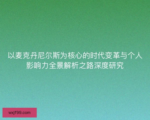 以麦克丹尼尔斯为核心的时代变革与个人影响力全景解析之路深度研究