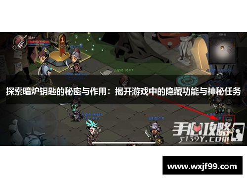 探索暗炉钥匙的秘密与作用：揭开游戏中的隐藏功能与神秘任务